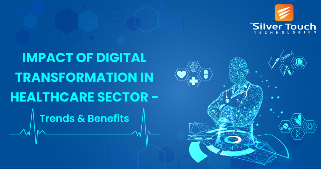 Impact Of Digital Transformation In Healthcare Sector- Trends & Benefits